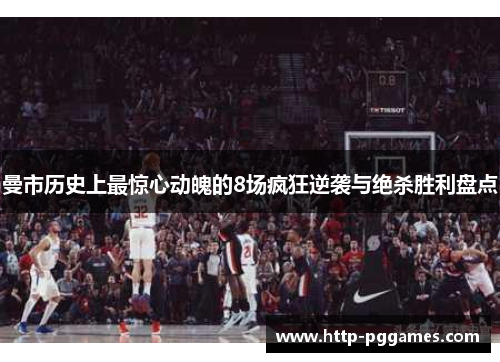 曼市历史上最惊心动魄的8场疯狂逆袭与绝杀胜利盘点