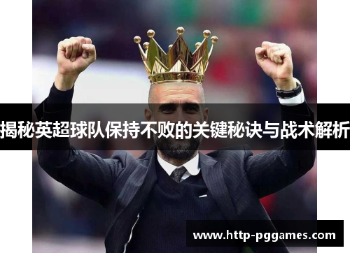 揭秘英超球队保持不败的关键秘诀与战术解析
