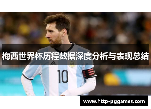 梅西世界杯历程数据深度分析与表现总结