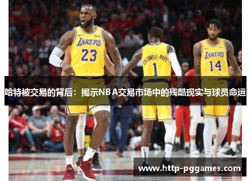 哈特被交易的背后：揭示NBA交易市场中的残酷现实与球员命运