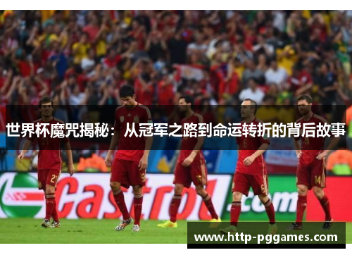世界杯魔咒揭秘：从冠军之路到命运转折的背后故事