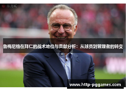 鲁梅尼格在拜仁的战术地位与贡献分析：从球员到管理者的转变