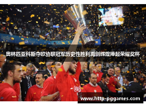 奥林匹亚科斯夺欧协联冠军历史性胜利再创辉煌捧起荣耀奖杯
