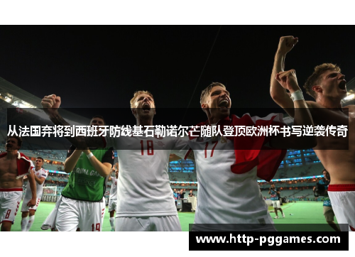从法国弃将到西班牙防线基石勒诺尔芒随队登顶欧洲杯书写逆袭传奇 从法国弃将到西班牙防线基石勒诺尔芒随队登顶欧洲杯书写逆袭传奇
