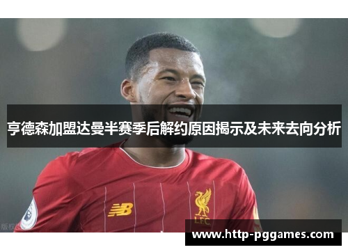 亨德森加盟达曼半赛季后解约原因揭示及未来去向分析
