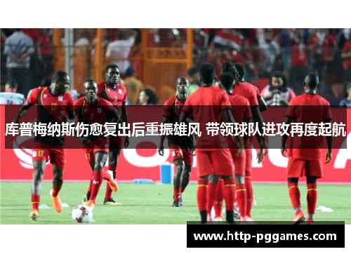 库普梅纳斯伤愈复出后重振雄风 带领球队进攻再度起航