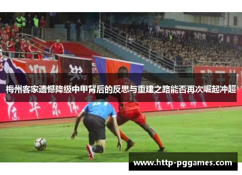 梅州客家遗憾降级中甲背后的反思与重建之路能否再次崛起冲超 梅州客家遗憾降级中甲背后的反思与重建之路能否再次崛起冲超