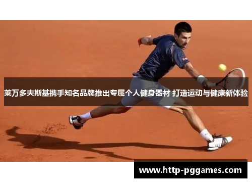 莱万多夫斯基携手知名品牌推出专属个人健身器材 打造运动与健康新体验