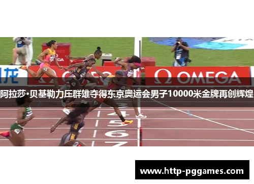 阿拉莎·贝基勒力压群雄夺得东京奥运会男子10000米金牌再创辉煌 阿拉莎·贝基勒力压群雄夺得东京奥运会男子10000米金牌再创辉煌