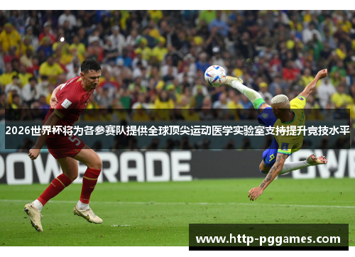 2026世界杯将为各参赛队提供全球顶尖运动医学实验室支持提升竞技水平 2026世界杯将为各参赛队提供全球顶尖运动医学实验室支持提升竞技水平