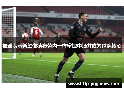 福登表示希望像德布劳内一样掌控中场并成为球队核心 福登表示希望像德布劳内一样掌控中场并成为球队核心